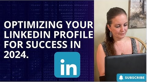 Optimizing Your LinkedIn Profile For Success in 2024