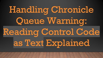 Handling Chronicle Queue Warning: Reading Control Code as Text Explained