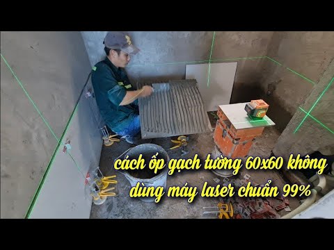 hướng dẫn ốp gạch tường không dùng máy laser chuẩn 99% Construction of wall tiles 60×60