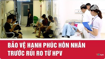 Bảo vệ hạnh phúc hôn nhân trước rủi ro từ HPV | VTV24