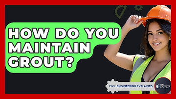 How Do You Maintain Grout? - Civil Engineering Explained