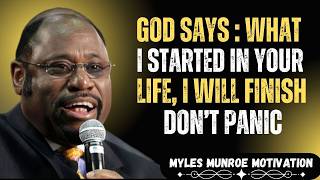 God Says: What I Started in Your Life I Will Finish — Don’t Panic | Dr. Myles Munroe