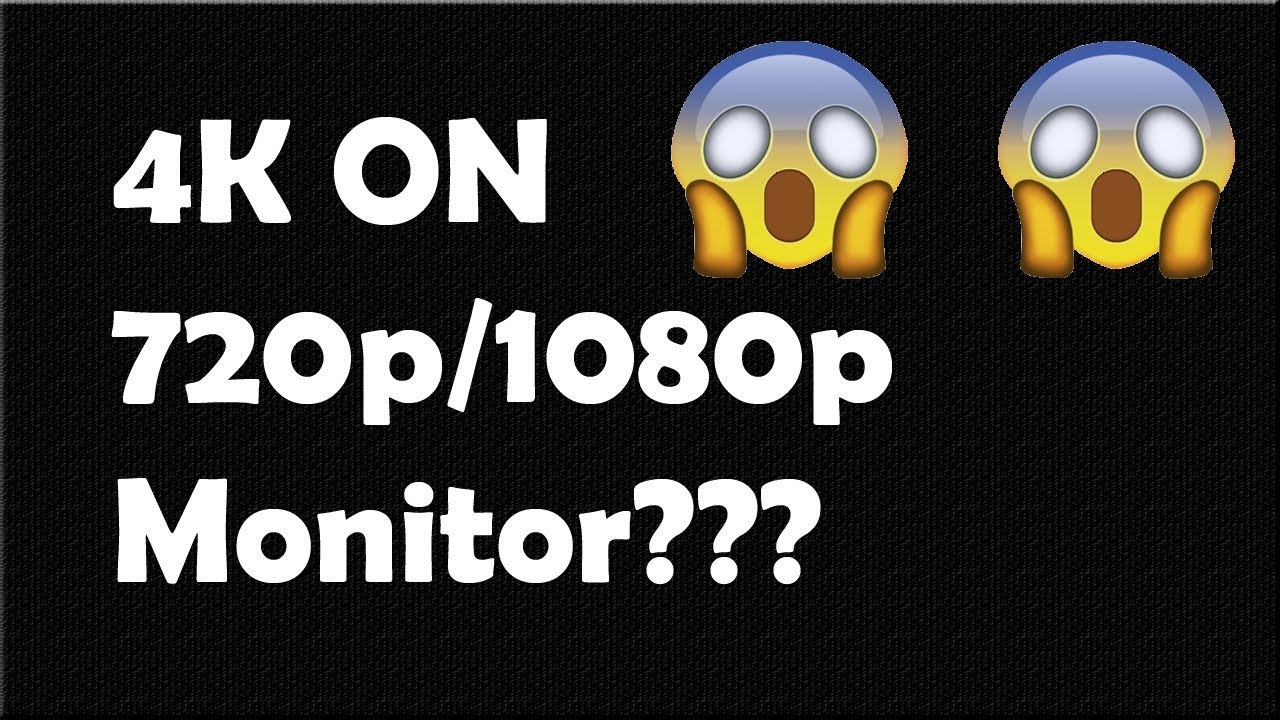 How To Run 4K (2160p) on a 720p/1080p Monitor??? YouTube