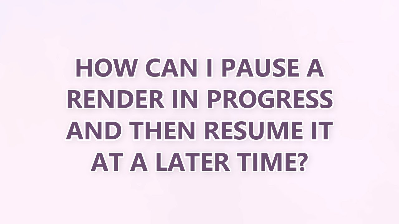 How can I pause a render in progress and then resume it at a later time? (3 SOLUTIONS!!)