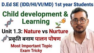 Unit 1.3: प्रकृति बनाम पालन पोषण (Nature vs Nurture) | D.Ed SE (IDD/HI/VI/MD) 1st Year Students