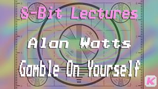 Gamble On Yourself - Alan Watts - 8-Bit Lectures - 2.4