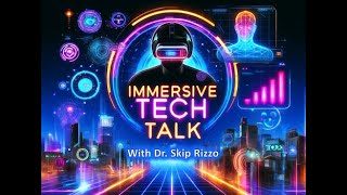 Immersive Tech Talk with Dr. Skip Rizzo | Special guests from the US Department of Veterans Affairs