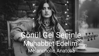 GÖNÜL GEL SENİNLE MUHABBET EDELİM - MELANCHOLİC ANATOLİA