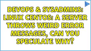 DevOps & SysAdmins: Linux CentOS: A server throws weird error messages, can you speculate why?
