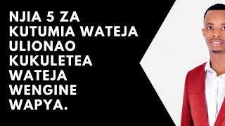 NJIA 5 ZA KUTUMIA WATEJA ULIONAO KUKULETEA WATEJA WENGINE WAPYA