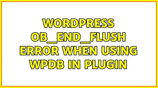 Wordpress: ob_end_flush error when using wpdb in plugin