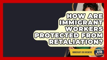 How Are Immigrant Workers Protected From Retaliation? - Immigrant Job Answers
