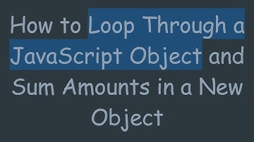 How to Loop Through a JavaScript Object and Sum Amounts in a New Object