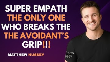 Matthew Hussey : The Super Empath: The Only One Who Breaks the Avoidant’s Grip