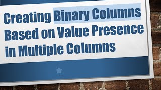 Creating Binary Columns Based on Value Presence in Multiple Columns Profile