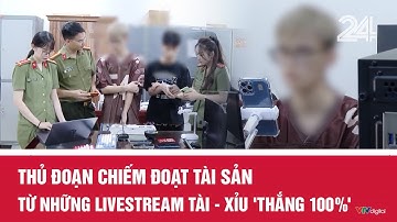 Thủ đoạn chiếm đoạt tài sản từ những livestream tài - xỉu 