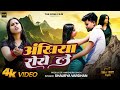 .bhojpuri  ankhiya roye le  sad song shauryavardhan  famous song  ishikarohitpriyanka