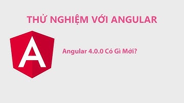 Angular 4.0.0 Có Gì Mới? - Thử Nghiệm Với Angular