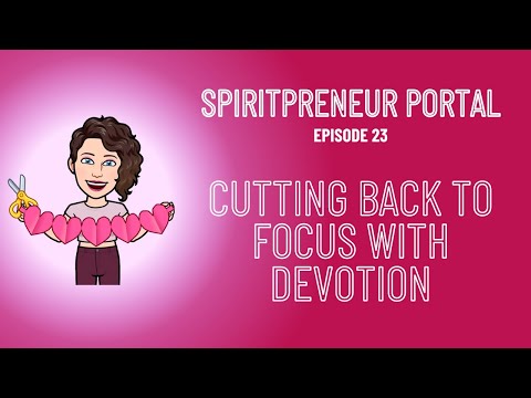 Cutting Back to Focus With Devotion & Humility - Spiritpreneur Portal, Episode 23