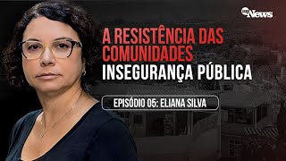 COMO AS COMUNIDADES LUTAM PARA SAIR DA INVISIBILIDADE E TER O DIREITO À SEGURANÇA GARANTIDO | ELIANA