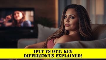 IPTV vs OTT: Key Differences Explained!