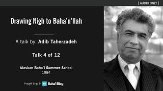 Drawing Nigh to Baha'u'llah (4 of 12) - A Talk by Adib Taherzadeh