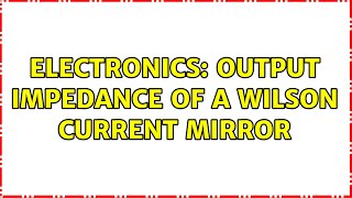 Electronics: Output Impedance of a Wilson Current Mirror