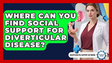 Where Can You Find Social Support For Diverticular Disease? - Diverticulitis Support Network