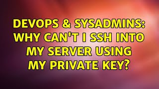 DevOps & SysAdmins: Why can't I ssh into my server using my private key? (3 Solutions!!)