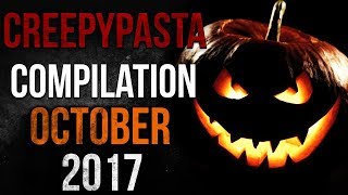 CREEPYPASTA COMPILATION  OCTOBER 2017