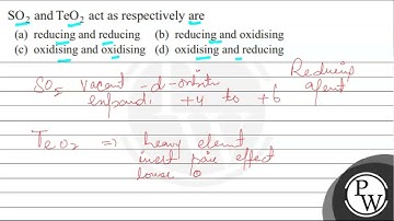 \( \mathrm{SO}_{2} \) and \( \mathrm{TeO}_{2} \) act as respectively are (a) reducing and reduci...
