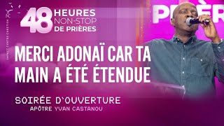 MERCI ADONAÏ CAR TA MAIN A ÉTÉ ÉTENDUE - SOIRÉE D'OUVERTURE - Apôtre Yvan CASTANOU