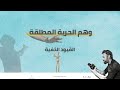 وهم الحرية المطلقة القيود الخفية 