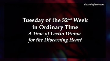 Tuesday of the 32nd Week in Ordinary Time - A Time of Lectio Divina for the Discerning Heart