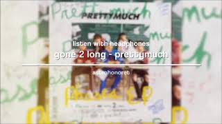 Gone 2 Long - PRETTYMUCH (8D Audio)