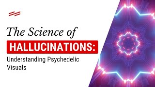 The Science of Hallucinations: Understanding Psychedelic Visuals