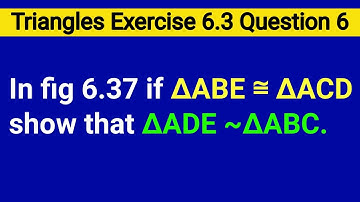 In Figure 6.37 If Triangle ABE Is Congruent To Triangle ACD Show That Triangle ADE Similar To ∆ABC