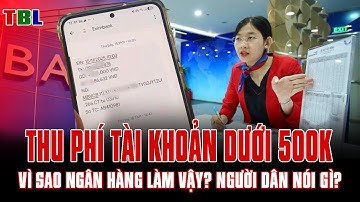 Thu phí tài khoản có số dư dưới 500k: Vì sao ngân hàng làm vậy? Người dân nói gì?| TBL
