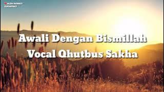Lirik Awali Dengan Bismillah - vocal Qhutbus Sakha 'lagu religi'