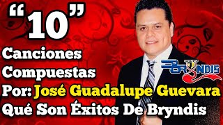 “10 Songs Composed By: José Guadalupe Guevara That Are Hits Of The Group Bryndis”