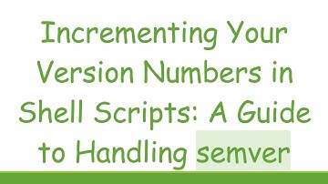 Incrementing Your Version Numbers in Shell Scripts: A Guide to Handling semver