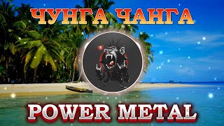 ЧУНГА ЧАНГА, НО ЭТО POWER METAL