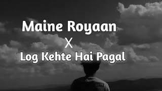 Maine royaan x Log kehte hai pagal (Solowed Reverb) lyrics