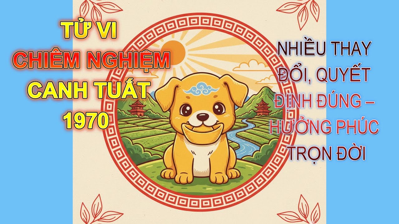 TUỔI CANH TUẤT 1970 - TỪ 56 TUỔI: NHIỀU THAY ĐỔI, QUYẾT ĐỊNH ĐÚNG  HƯỞNG PHÚC TRỌN ĐỜI