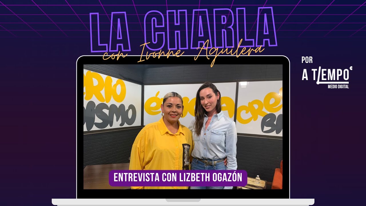 La Charla con Ivonne Aguilera | Entrevista con Lizbeth Ogazón - YouTube