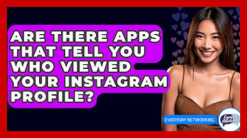 Are There Apps That Tell You Who Viewed Your Instagram Profile? - Everyday-Networking