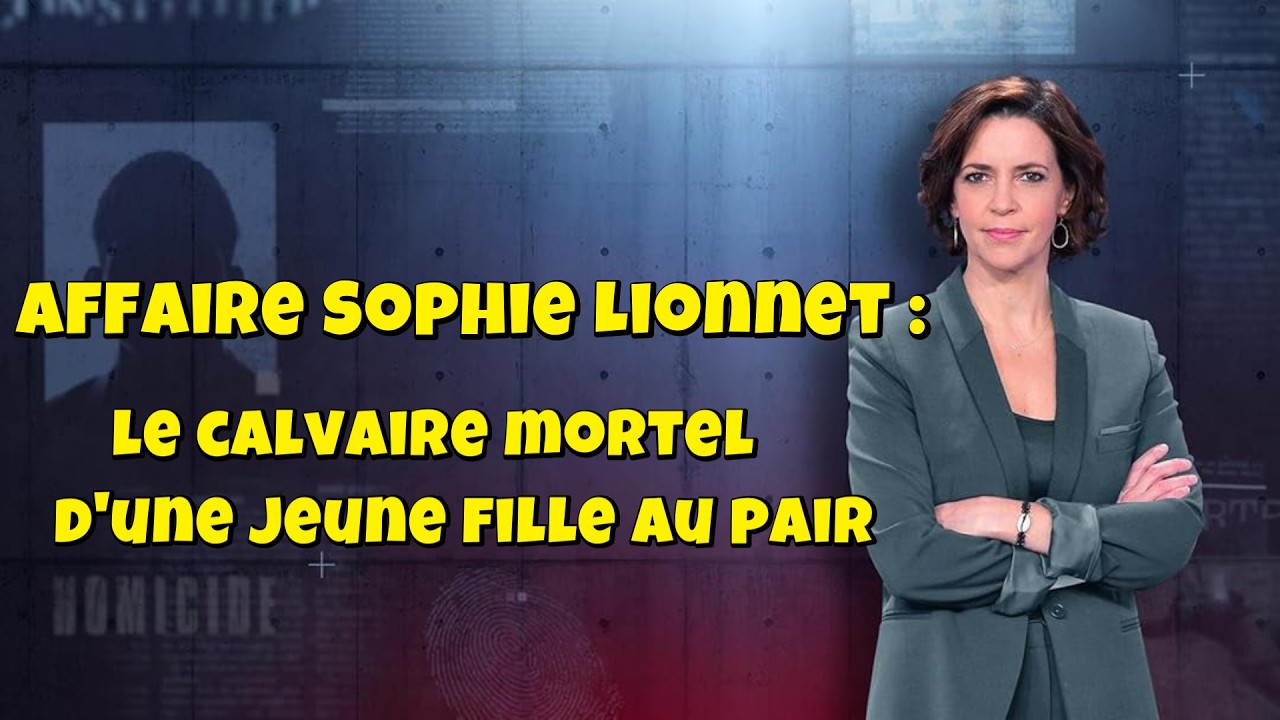 ENQUETES CRiMiNELLES 🔥👮 Affaire Sophie Lionnet: le calvaire mortel d'une jeune fille au pair