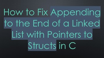 How to Fix Appending to the End of a Linked List with Pointers to Structs in C