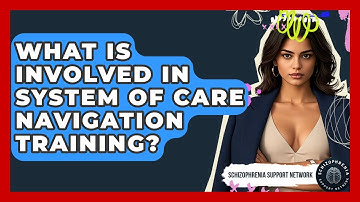 What Is Involved In System Of Care Navigation Training? - Schizophrenia Support Network