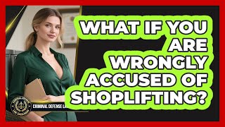 What If You Are Wrongly Accused of Shoplifting?